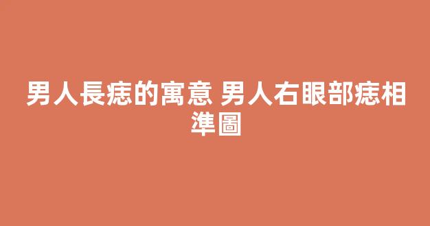 男人長痣的寓意 男人右眼部痣相準圖
